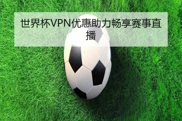 世界杯VPN优惠助力畅享赛事直播