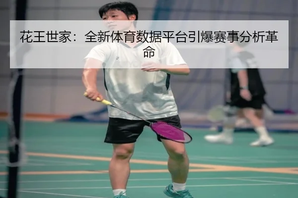 花王世家：全新体育数据平台引爆赛事分析革命