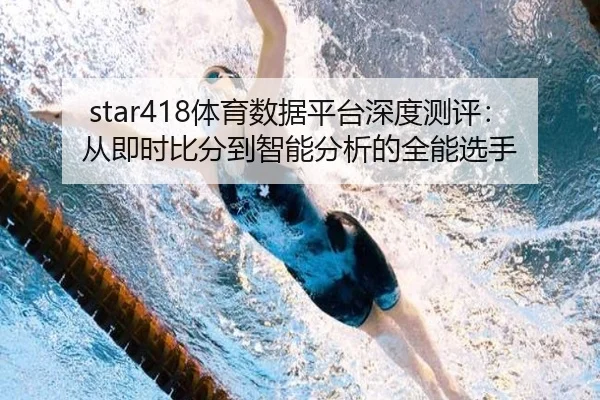 star418体育数据平台深度测评：从即时比分到智能分析的全能选手